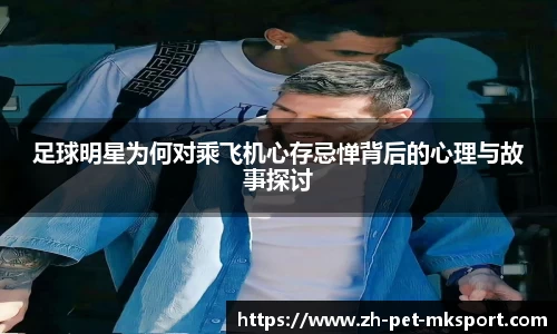 足球明星为何对乘飞机心存忌惮背后的心理与故事探讨