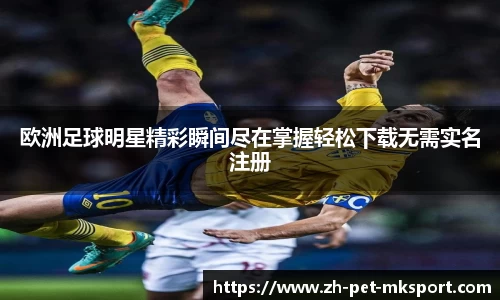 欧洲足球明星精彩瞬间尽在掌握轻松下载无需实名注册